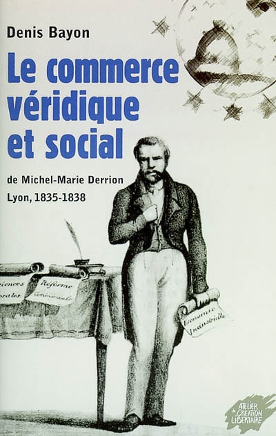 Le commerce véridique et social de Michel-Marie Derrion : Lyon, 1835-1838 : petites visites chez les utopies coopératives de nos grand-parents