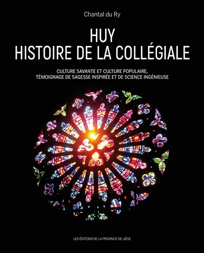 Huy : histoire de la collégiale : culture savante et culture populaire, témoignage de sagesse inspirée et de science ingénieuse