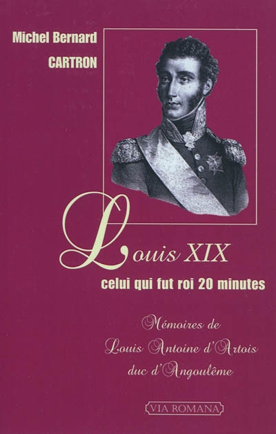 Louis XIX, celui qui fut roi 20 minutes : mémoires de Louis-Antoine d'Artois, duc d'Angoulême