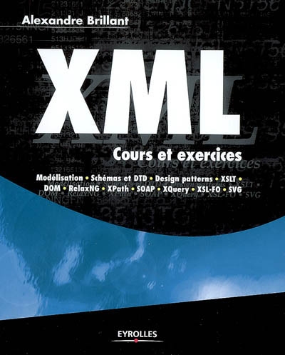 XML : cours et exercices : modélisation, schèmas et DTD, Design patterns, XSLT, DOM, RelaxNG, XPath, SOAP, XQuery, XSL-FO, SVG