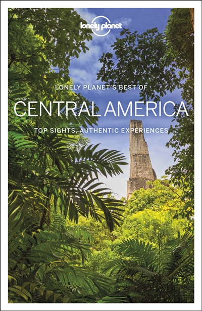 Lonely planet's best of Central America : top sights, authentic experiences
