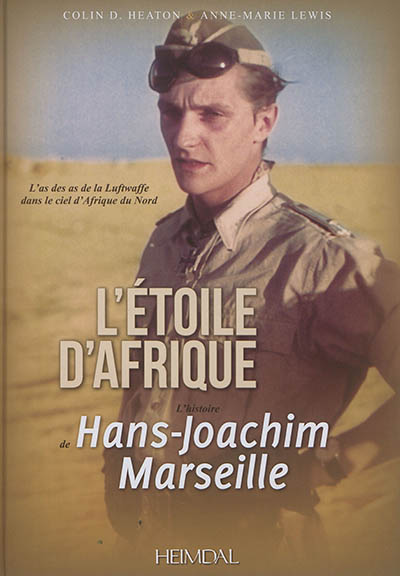 L'Etoile d'Afrique : l'histoire de Hans-Joachim Marseille : l'as des as de la Luftwaffe dans le ciel d'Afrique du Nord