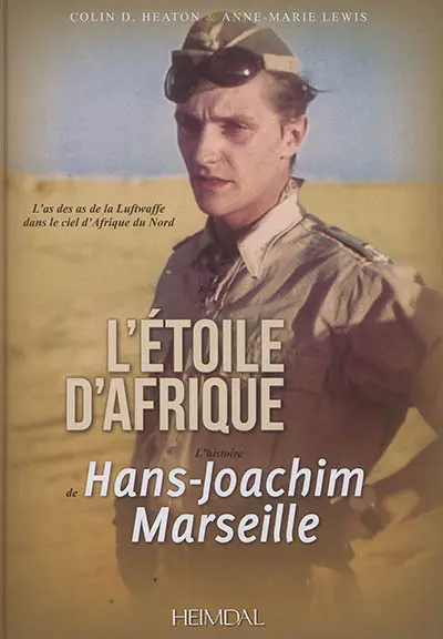 L'Etoile d'Afrique : l'histoire de Hans-Joachim Marseille : l'as des as de la Luftwaffe dans le ciel d'Afrique du Nord