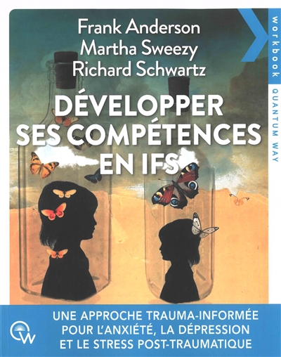 Développer ses compétences en IFS : une approche trauma-informée pour traiter l'anxiété, la dépression, les addictions et le trouble de stress post-traumatique