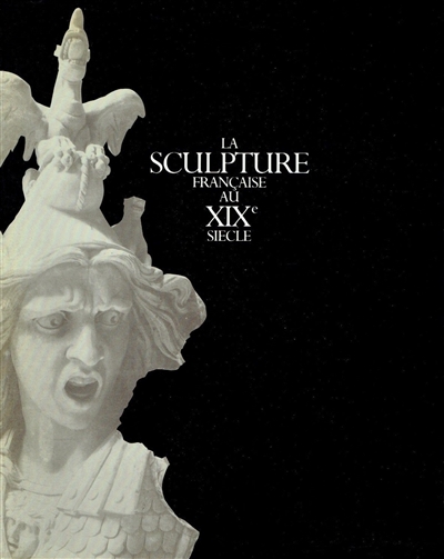 La sculpture française au XIXe siècle : exposition, Galeries Nationales du Grand Palais, Paris, 10 avril-28 juillet 1986