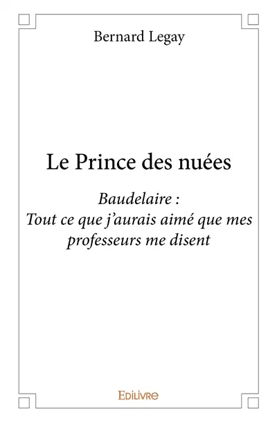 Le prince des nuées : Baudelaire : Tout ce que j’aurais aimé que mes professeurs me disent