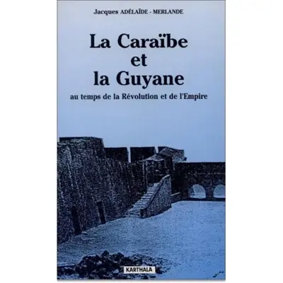 La Caraïbe et la Guyane : au temps de la Révolution et de l'Empire