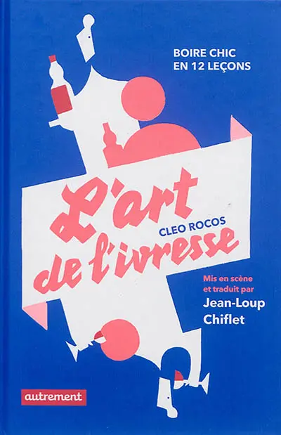 L'art de l'ivresse : boire chic en douze leçons L'art de l'ivresse : boire chic en douze leçons