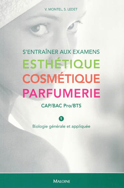 S'entraîner aux examens esthétique, cosmétique, parfumerie : CAP, Bac Pro, BTS. Vol. 1. Biologie générale et appliquée