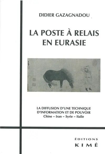 La poste à relais en Eurasie : la diffusion d'une technique d'information et de pouvoir : Chine, Iran, Syrie, Italie