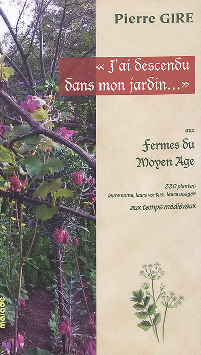 J’ai descendu dans mon jardin… : aux fermes du Moyen Age : 330 plantes, leurs noms, leurs vertus, leurs usages aux temps médiévaux