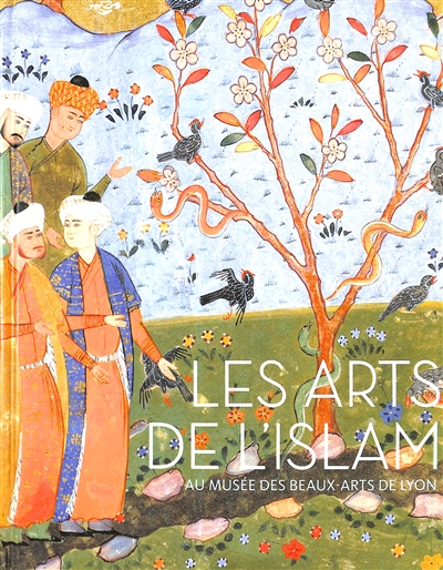 Les arts de l'Islam : au Musée des beaux-arts de Lyon