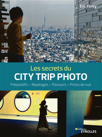 Les secrets du city trip photo : préparatifs, repérages, parcours, prises de vue
