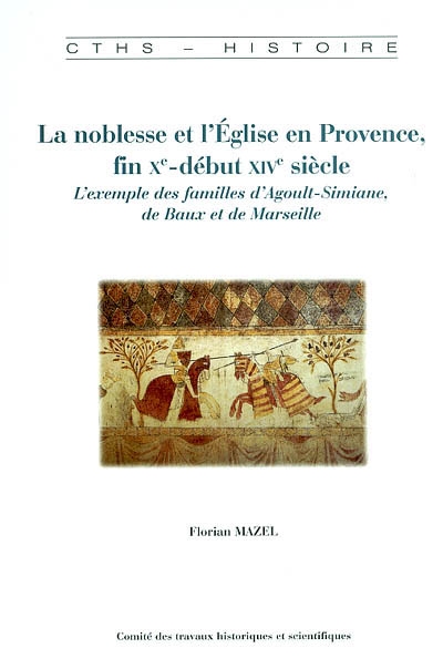 La noblesse et l'Eglise en Provence, fin Xe-début XIVe siècle : l'exemple des familles d'Agoult-Simiane, de Baux et de Marseille