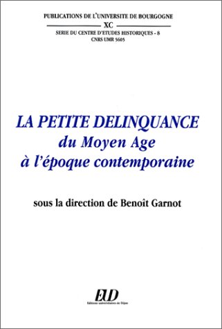 La petite délinquance du Moyen Age à l'époque contemporaine : actes du colloque de Dijon, 9 et 10 octobre 1997