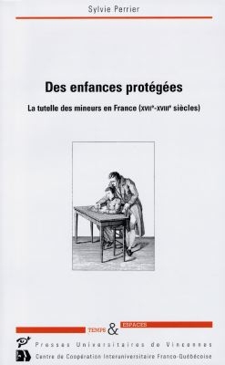 Des enfances protégées, la tutelle des mineurs en France (XVIIe-XVIIIe siècles) : enquête à Paris et à Châlons-sur-Marne