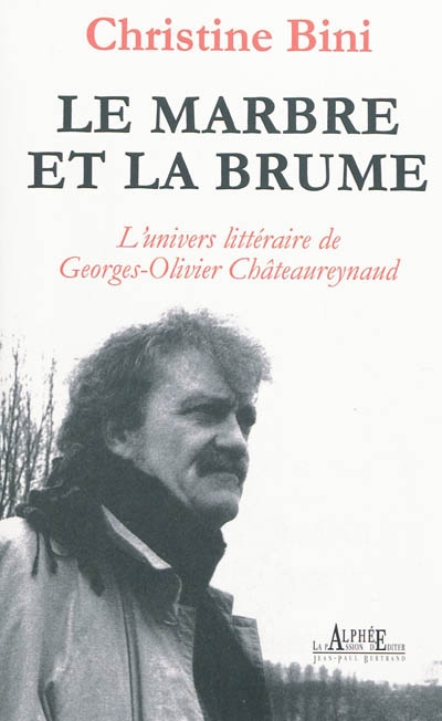 Le marbre et la brume : l'univers littéraire de Georges-Olivier Châteaureynaud : essai