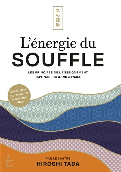 L'énergie du souffle : les principes de l'enseignement japonais du ki no renma