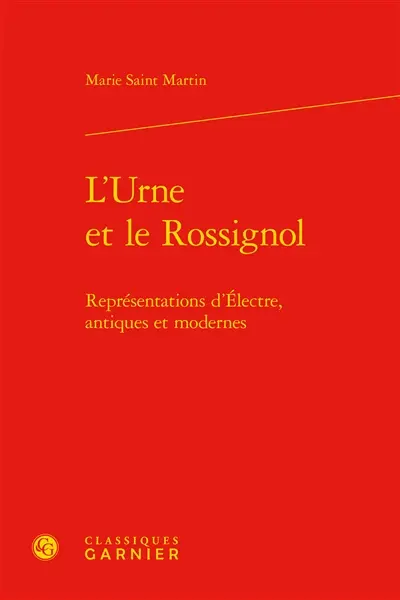 L'urne et le rossignol : représentations d'Electre, antiques et modernes
