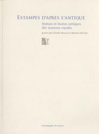 Estampes d'après l'antique : statues et bustes antiques des maisons royales, gravés par Claude Mellan et Etienne Baudet : exposition, Paris, Chalcographie du Louvre, 20 octobre 2000-15 janvier 2001
