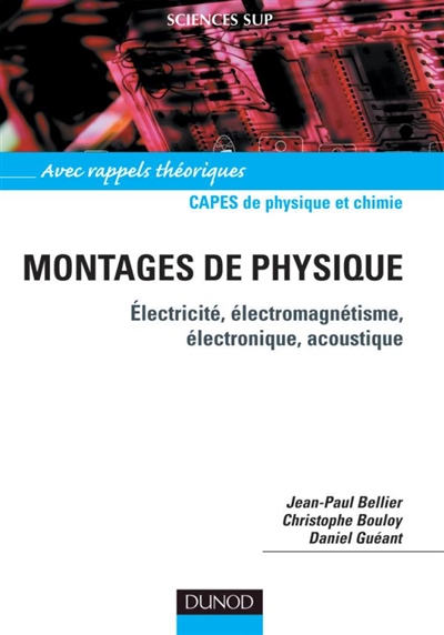 Montages de physique : électricité, électromagnétisme, électronique, acoustique : Capes de physique et chimie