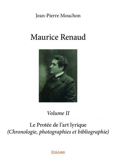 Maurice renaud : volume ii : Le Protée de l'art lyrique (Chronologie, photographies et bibliographie)