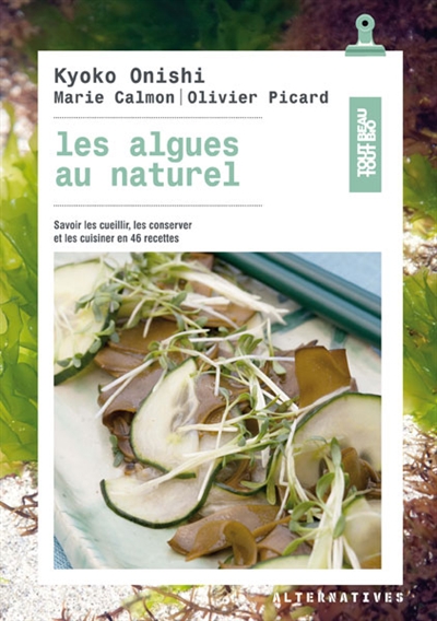 Les algues au naturel : savoir les cueillir, les conserver et les cuisiner en 46 recettes