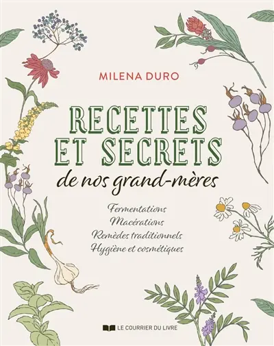 Recettes et secrets de nos grands-mères : fermentations, macérations, remèdes traditionnels, hygiène et cosmétiques