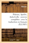 Pétrone, Apulée, Aulu-Gelle : oeuvres complètes : avec la traduction en français (Ed.1865)
