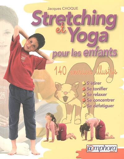 Stretching et yoga pour les enfants : s'étirer, se tonifier, se relaxer, se concentrer, se défatiguer : 140 exercices illustrés