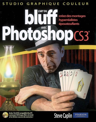 L'art du bluff avec Photoshop CS3 : créez des montages hyperréalistes époustouflants