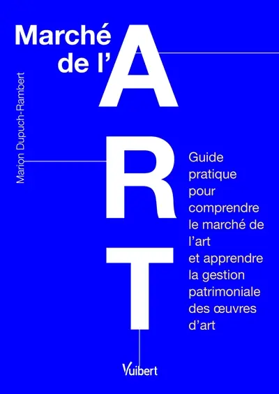 Marché de l'art : guide pratique pour comprendre le marché de l'art et apprendre la gestion patrimoniale des oeuvres d'art