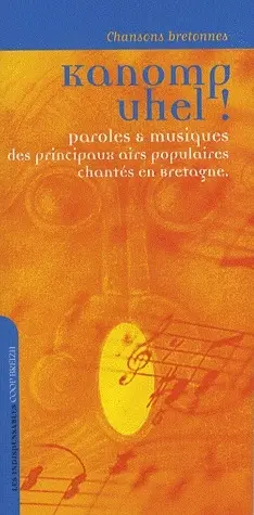 Kanomp uhel ! : chansons bretonnes : paroles & musiques des principaux airs populaires chantés en Bretagne
