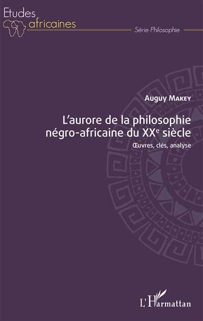 L'aurore de la philosophie négro-africaine du XXe siècle : oeuvres, clés, analyse