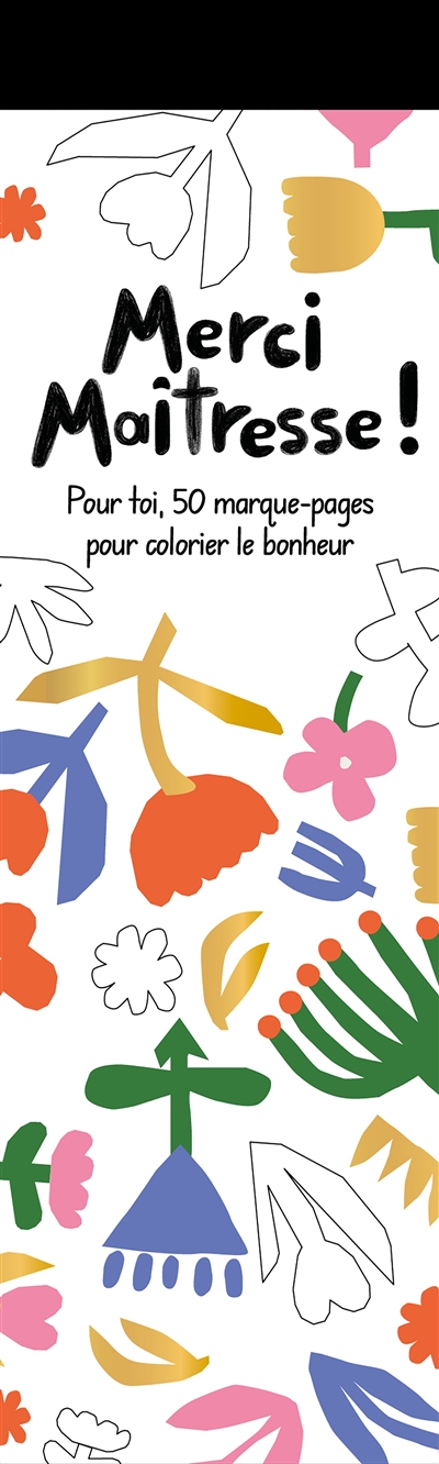 Merci maîtresse ! : pour toi, 50 marque-pages pour colorier le bonheur