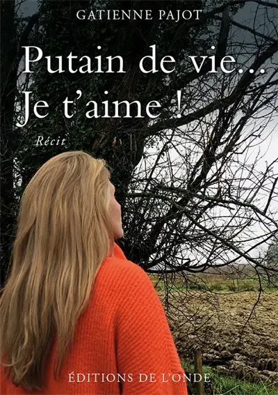 Putain de vie... Je t'aime ! : récit