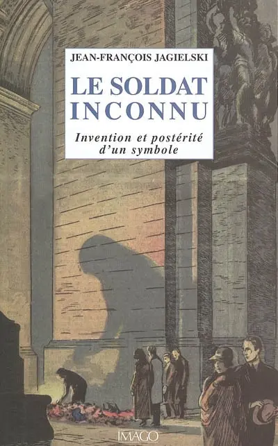 Le soldat inconnu : invention et postérité d'un symbole