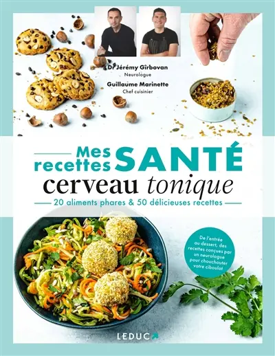 Mes recettes santé cerveau tonique : 20 aliments phares & 50 délicieuses recettes : de l'entrée au dessert, des recettes conçues par un neurologue pour chouchouter votre cerveau
