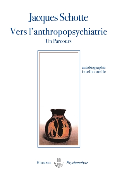 Vers l'anthropopsychiatrie, un parcours : rencontrer, relier, dialoguer, partager : autobiographie intellectuelle