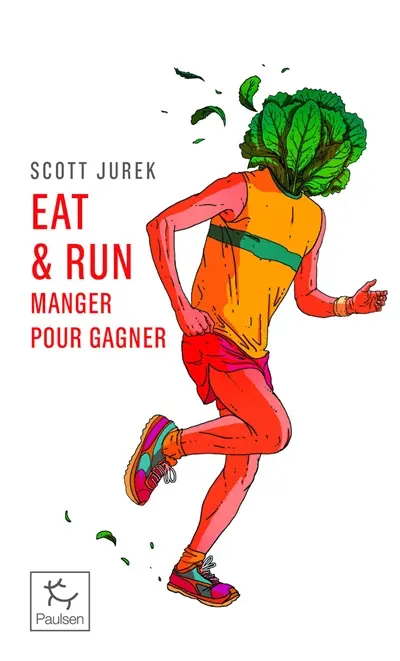 Eat & run : manger pour gagner : mon improbable ascension jusqu'au sommet de l'ultramarathon