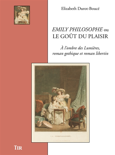 Emily philosophe ou Le goût du plaisir : à l'ombre des Lumières : roman gothique et roman libertin