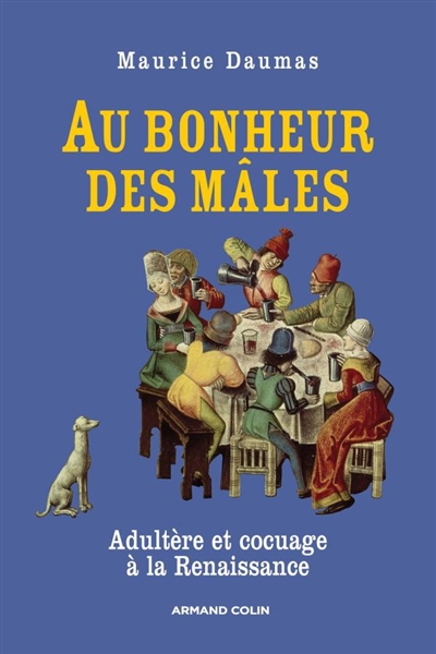 Au bonheur des mâles : adultère et cocuage à la Renaissance : 1400-1650