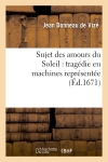 Sujet des amours du Soleil : tragédie en machines représentée sur le théâtre royal du Marais : en février 1671