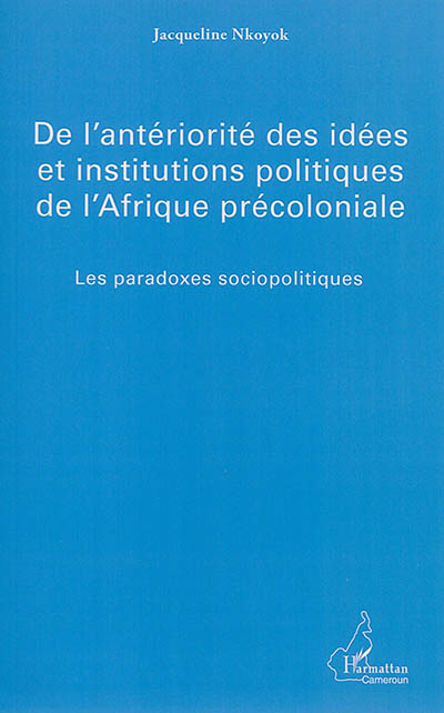 De l'antériorité des idées et institutions politiques de l'Afrique précoloniale : les paradoxes sociopolitiques