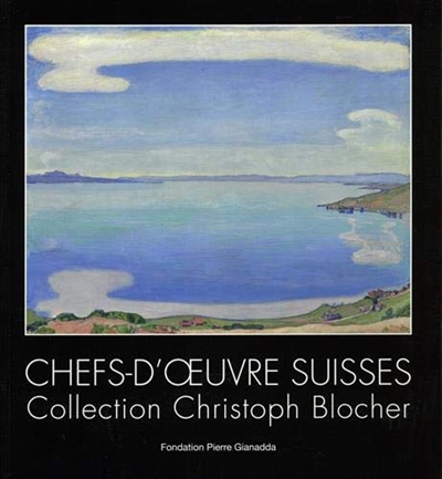 Chefs-d'oeuvre suisses : collection Christoph Blocher : exposition Fondation Pierre Gianadda, Martigny Suisse, du 6 décembre 2019 au 14 juin 2020