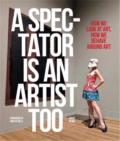 A Spectator is an Artist Too : How we Look at Art, How we Behave Around Art