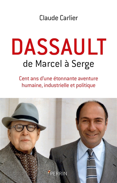 Dassault, de Marcel à Serge : cent ans d'une étonnante aventure humaine, industrielle et politique