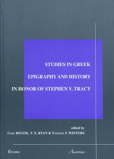 Studies in Greek epigraphy and history in honor of Stephen V. Tracy