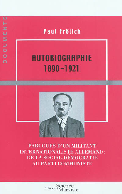 Paul Frölich, autobiographie : parcours d'un militant internationaliste allemand, de la social-démocratie au Parti communiste : 1890-1921