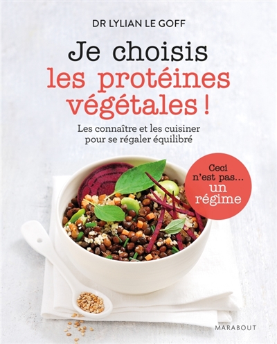Je choisis les protéines végétales ! : les connaître et les cuisiner pour se régaler équilibré